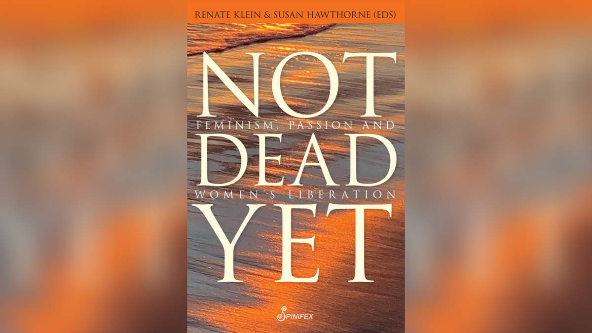 Not Dead Yet: Feminism, Passion, and Women’s Liberation